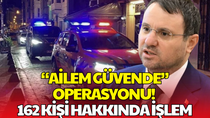15 ilde 'Ailem Güvende' Operasyonu! 162 Şüpheli Hakkında İşlem